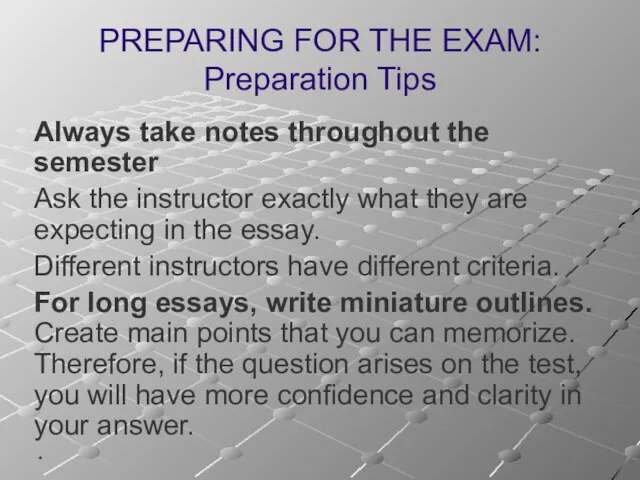 * PREPARING FOR THE EXAM: Preparation Tips Always take notes throughout