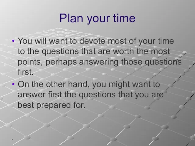 * Plan your time You will want to devote most of