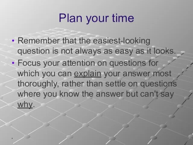 * Plan your time Remember that the easiest-looking question is not