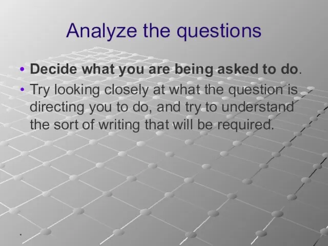 * Analyze the questions Decide what you are being asked to