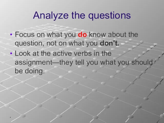 * Analyze the questions Focus on what you do know about