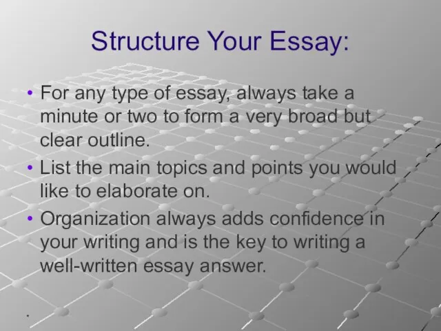 * Structure Your Essay: For any type of essay, always take
