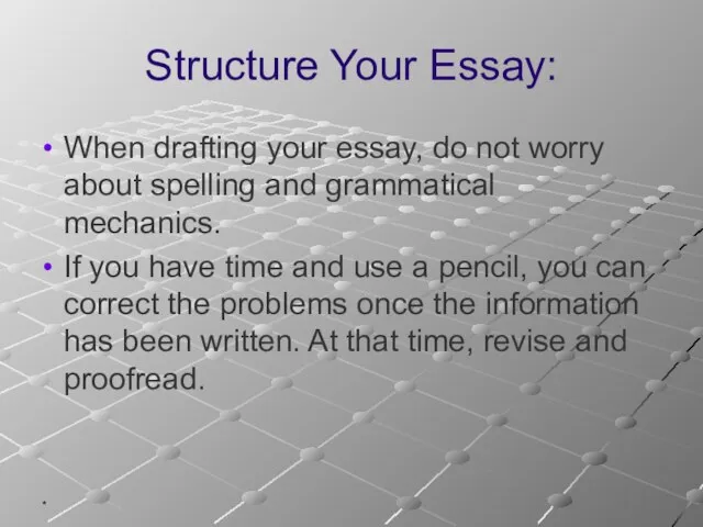 * Structure Your Essay: When drafting your essay, do not worry