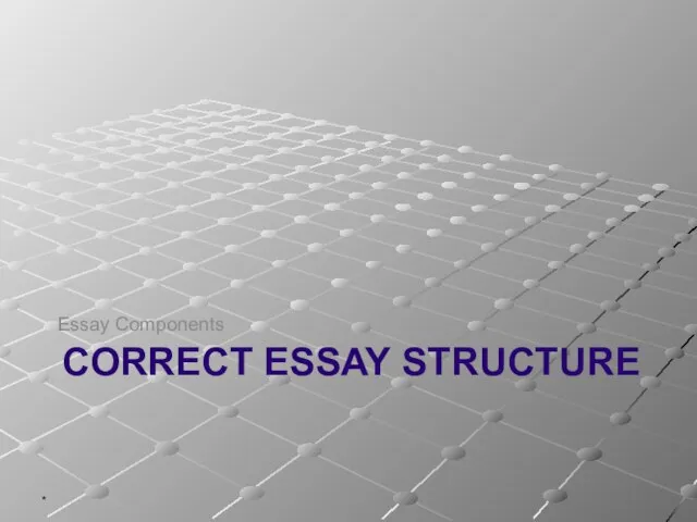 * CORRECT ESSAY STRUCTURE Essay Components