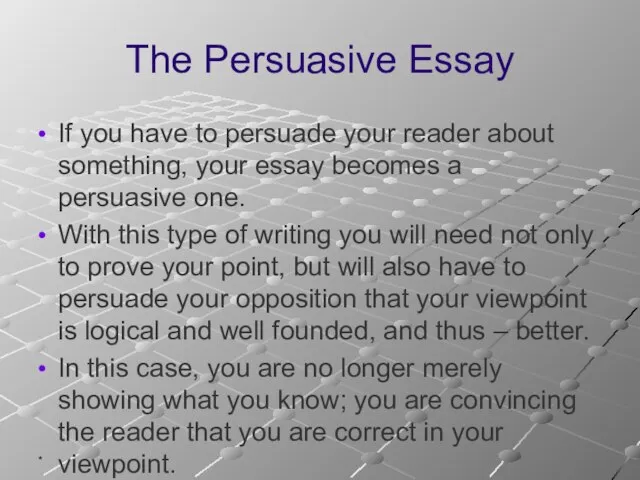 * The Persuasive Essay If you have to persuade your reader