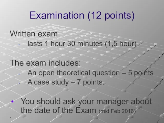 * Examination (12 points) Written exam lasts 1 hour 30 minutes