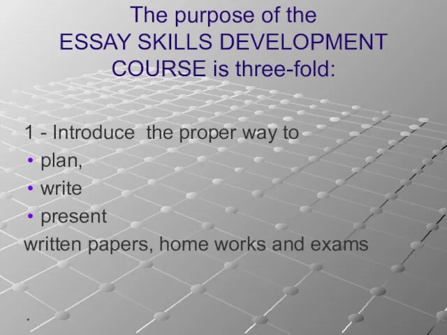 * The purpose of the ESSAY SKILLS DEVELOPMENT COURSE is three-fold: