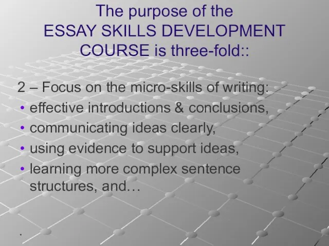 * The purpose of the ESSAY SKILLS DEVELOPMENT COURSE is three-fold::