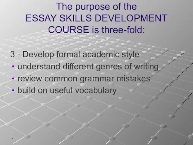 * The purpose of the ESSAY SKILLS DEVELOPMENT COURSE is three-fold: