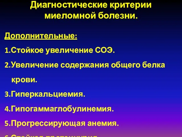 Диагностические критерии миеломной болезни. Дополнительные: 1.Стойкое увеличение СОЭ. 2.Увеличение содержания общего