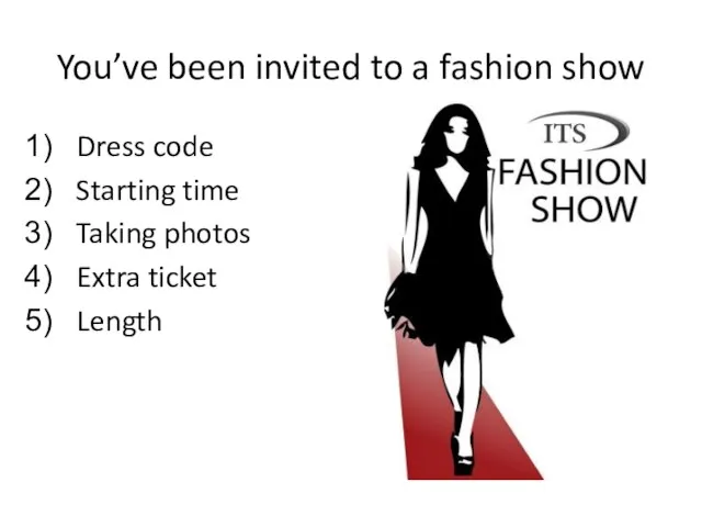 You’ve been invited to a fashion show Dress code Starting time Taking photos Extra ticket Length