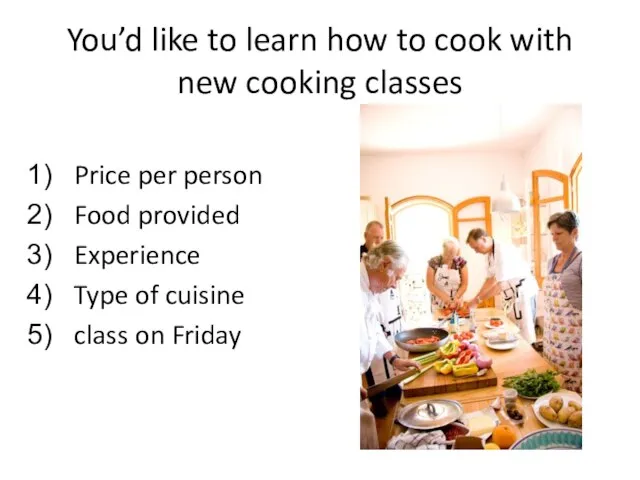 You’d like to learn how to cook with new cooking classes