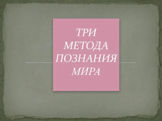 ТРИ МЕТОДА ПОЗНАНИЯ МИРА