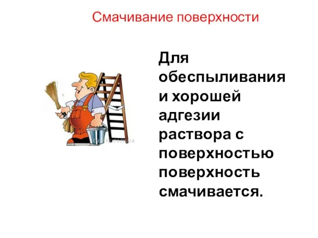 Смачивание поверхности Для обеспыливания и хорошей адгезии раствора с поверхностью поверхность смачивается.