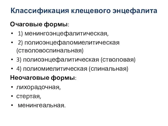 Классификация клещевого энцефалита Очаговые формы: 1) менингоэнцефалитическая, 2) полиоэнцефаломиелитическая (стволовоспинальная) 3)