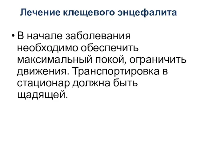 Лечение клещевого энцефалита В начале заболевания необходимо обеспечить максимальный покой, ограничить