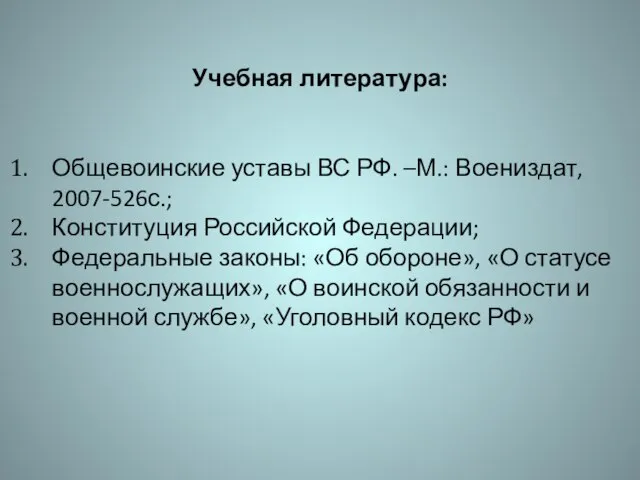 Учебная литература: Общевоинские уставы ВС РФ. –М.: Воениздат, 2007-526с.; Конституция Российской