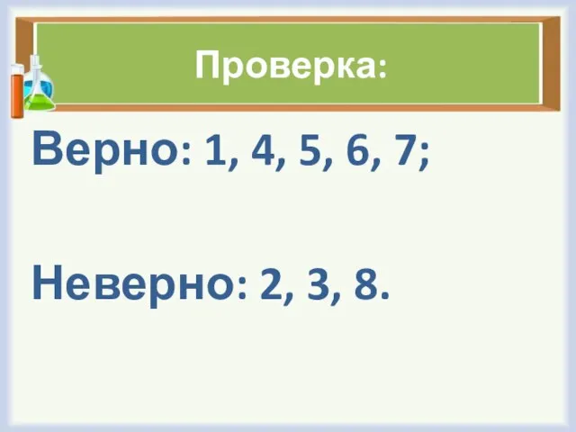 Проверка: Верно: 1, 4, 5, 6, 7; Неверно: 2, 3, 8.