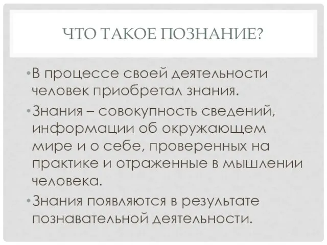 ЧТО ТАКОЕ ПОЗНАНИЕ? В процессе своей деятельности человек приобретал знания. Знания