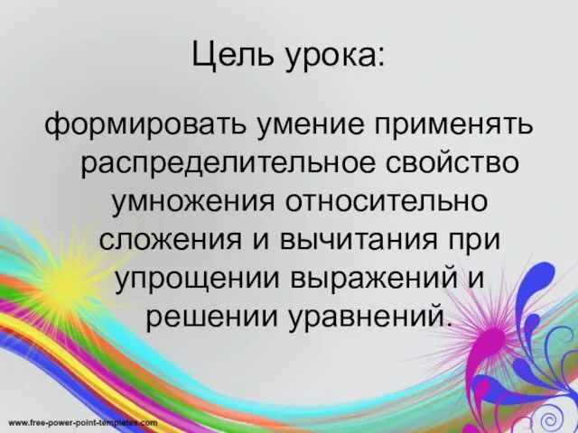 Цель урока: формировать умение применять распределительное свойство умножения относительно сложения и