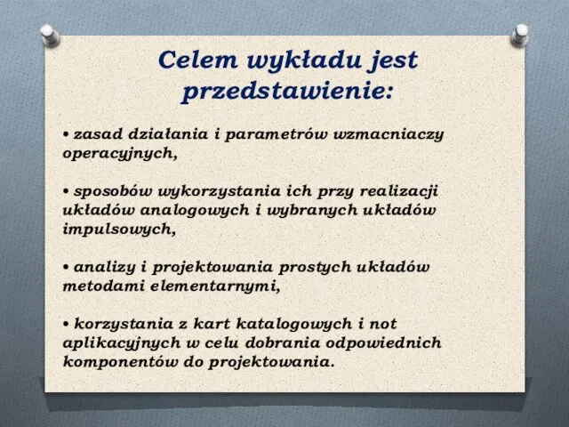 Celem wykładu jest przedstawienie: • zasad działania i parametrów wzmacniaczy operacyjnych,