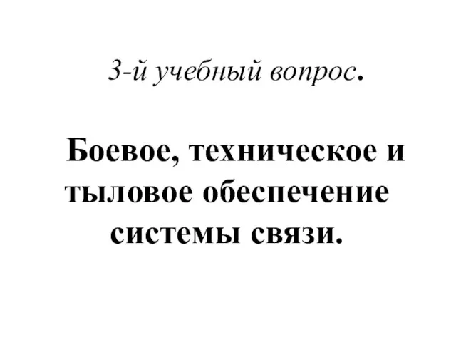 3-й учебный вопрос. Боевое, техническое и тыловое обеспечение системы связи.