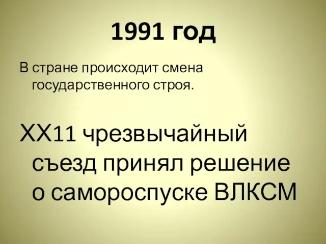 1991 год В стране происходит смена государственного строя. ХХ11 чрезвычайный съезд принял решение о самороспуске ВЛКСМ