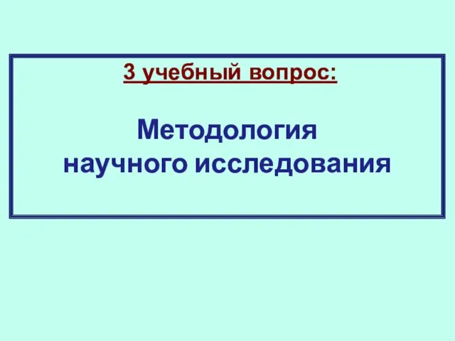 3 учебный вопрос: Методология научного исследования