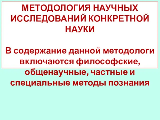 МЕТОДОЛОГИЯ НАУЧНЫХ ИССЛЕДОВАНИЙ КОНКРЕТНОЙ НАУКИ В содержание данной методологи включаются философские,