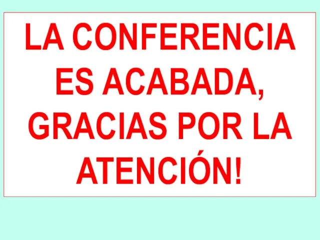 LA CONFERENCIA ES ACABADA, GRACIAS POR LA ATENCIÓN!