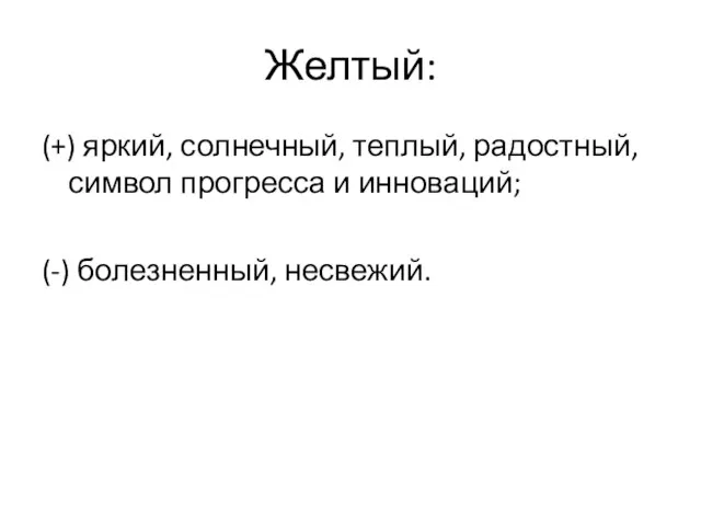 Желтый: (+) яркий, солнечный, теплый, радостный, символ прогресса и инноваций; (-) болезненный, несвежий.