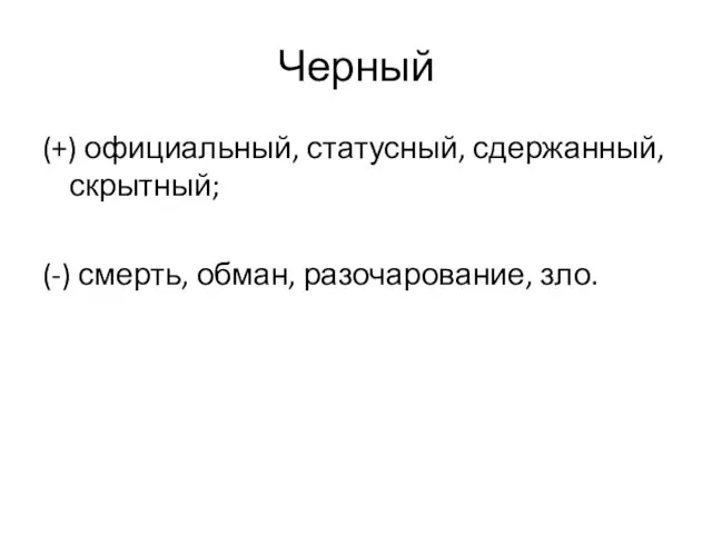 Черный (+) официальный, статусный, сдержанный, скрытный; (-) смерть, обман, разочарование, зло.