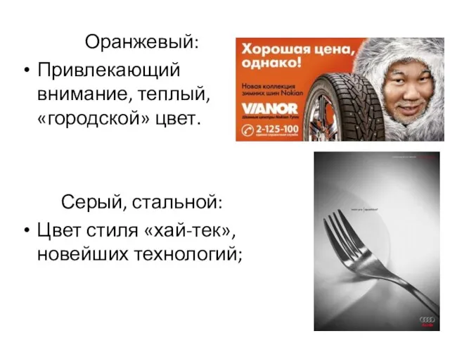 Оранжевый: Привлекающий внимание, теплый, «городской» цвет. Серый, стальной: Цвет стиля «хай-тек», новейших технологий;