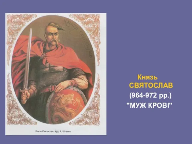 Князь СВЯТОСЛАВ (964-972 рр.) "МУЖ КРОВІ"