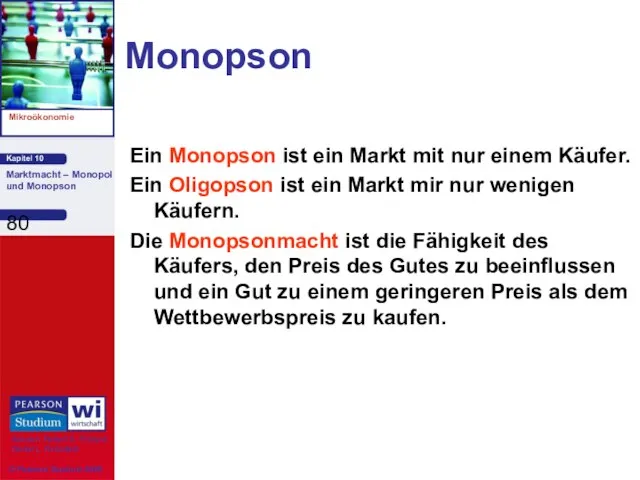 Monopson Ein Monopson ist ein Markt mit nur einem Käufer. Ein