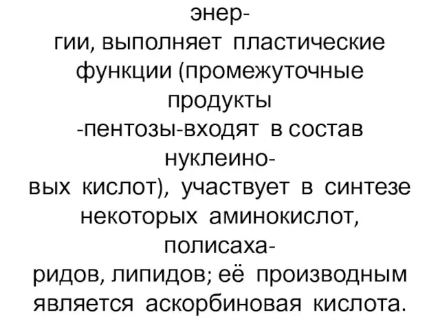 Глюкоза является источником энер- гии, выполняет пластические функции (промежуточные продукты -пентозы-входят