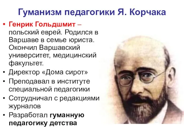 Гуманизм педагогики Я. Корчака Генрик Гольдшмит – польский еврей. Родился в