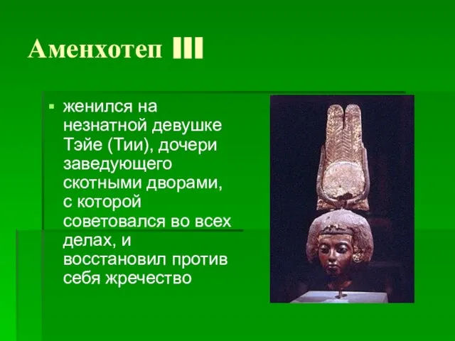 Аменхотеп III женился на незнатной девушке Тэйе (Тии), дочери заведующего скотными