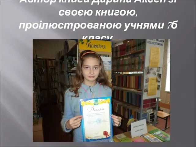 Автор книги Дарина Аксен зі своєю книгою, проілюстрованою учнями 7б класу.