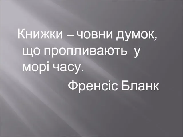 Книжки – човни думок, що пропливають у морі часу. Френсіс Бланк