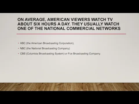 ON AVERAGE, AMERICAN VIEWERS WATCH TV ABOUT SIX HOURS A DAY.