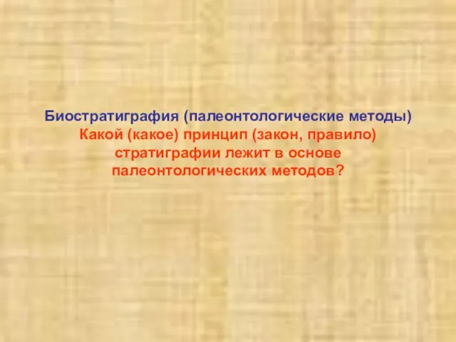 Биостратиграфия (палеонтологические методы) Какой (какое) принцип (закон, правило) стратиграфии лежит в основе палеонтологических методов?