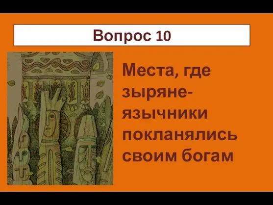 ч Места, где зыряне-язычники покланялись своим богам Вопрос 10