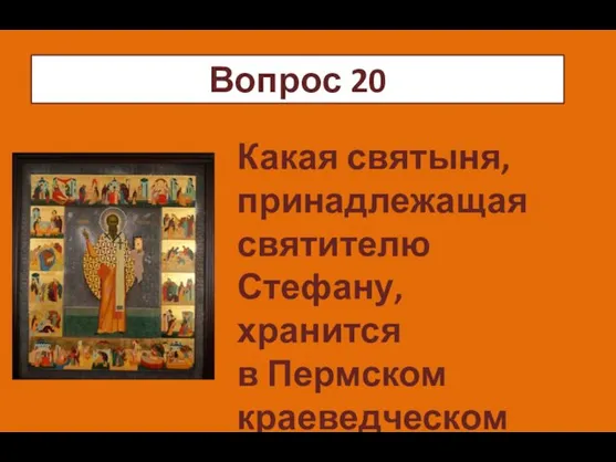 ч Какая святыня, принадлежащая святителю Стефану, хранится в Пермском краеведческом музее? Вопрос 20