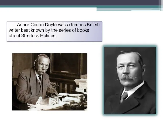 Arthur Conan Doyle was a famous British writer best known by