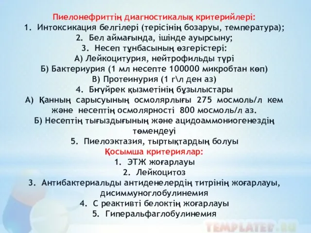 Пиелонефриттің диагностикалық критерийлері: 1. Интоксикация белгілері (терісінің бозаруы, температура); 2. Бел