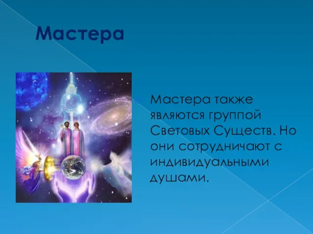 Мастера Мастера также являются группой Световых Существ. Но они сотрудничают с индивидуальными душами.