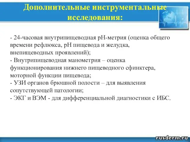 Дополнительные инструментальные исследования: - 24-часовая внутрипищеводная рН-метрия (оценка общего времени рефлюкса,