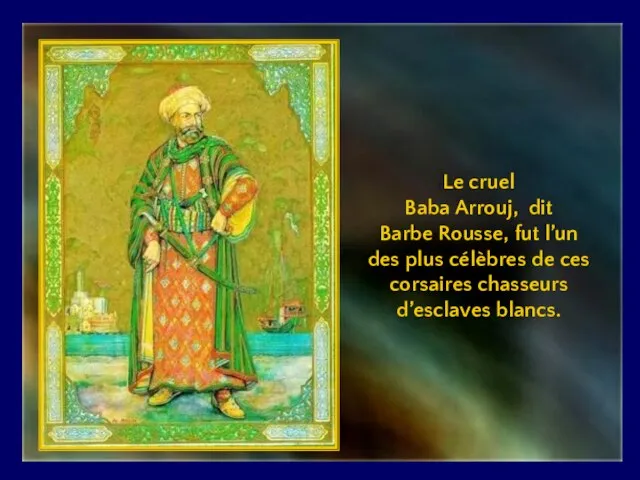 Le cruel Baba Arrouj, dit Barbe Rousse, fut l’un des plus