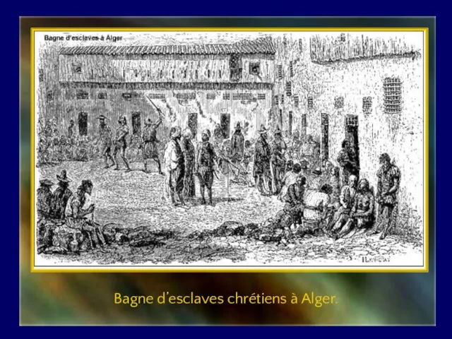 Bagne d’esclaves chrétiens à Alger.